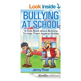 Bullying At School   A Kids Book about Bullying To Help Them Against Bullies (bully free book to read) eBook: Jenny River: Kindle Store