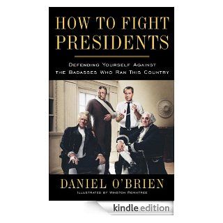 How to Fight Presidents: Defending Yourself Against the Badasses Who Ran This Country   Kindle edition by Daniel O'Brien, Winston Rowntree. Biographies & Memoirs Kindle eBooks @ .