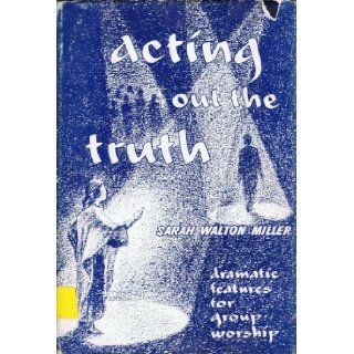 Acting Out the Truth: Sarah Walton Miller: Books