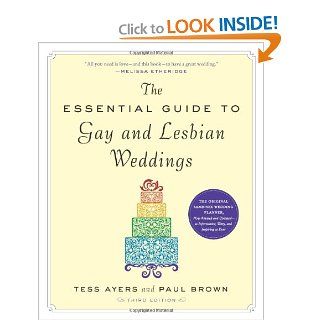 The Essential Guide to Gay and Lesbian Weddings, Third Edition: Tess Ayers, Paul Brown: 9781615190546: Books