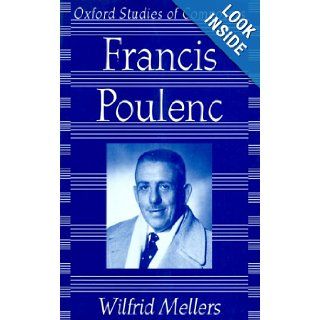 Francis Poulenc (Oxford Studies of Composers): Wilfrid Mellers: 9780198163381: Books