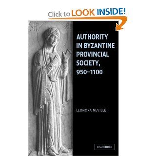Authority in Byzantine Provincial Society, 950 1100 (9780521101172): Leonora Neville: Books