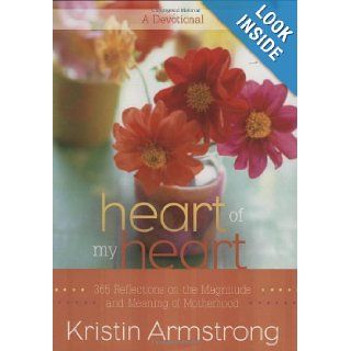 Heart of My Heart: 365 Reflections on the Magnitude and Meaning of Motherhood A Devotional: Kristin Armstrong: Books