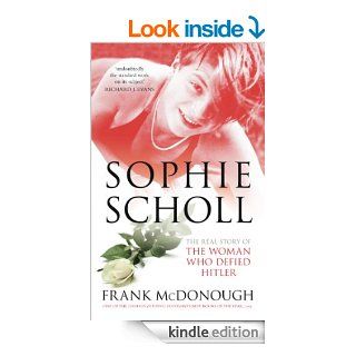 Sophie Scholl: The Real Story of the Woman who Defied Hitler eBook: Frank McDonough: Kindle Store