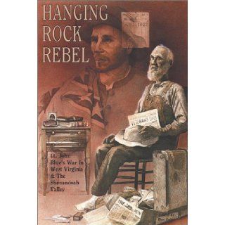 Hanging Rock Rebel: Lt. John Blue's War in West Virginia and the Shenandoah Valley: Dan Oates: 9780942597622: Books