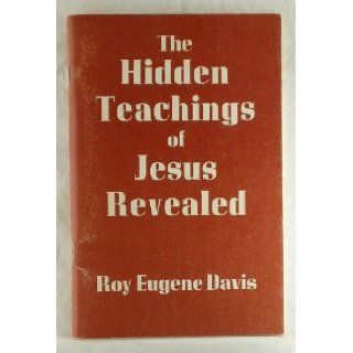 The hidden teachings of Jesus revealed: A mystical explanation of the teachings of Jesus based on the Gospel according to St. John: Roy Eugene Davis: 9780877070429: Books