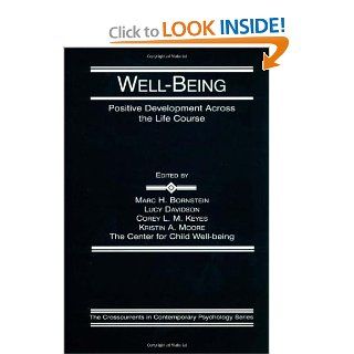 Well Being: Positive Development Across the Life Course (Crosscurrents in Contemporary Psychology Series) (9780805840353): Marc H. Bornstein, Lucy Davidson, Corey L.M. Keyes, Kristin A. Moore: Books
