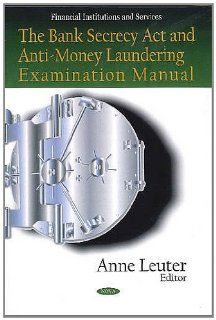 Bank Secrecy Act and Anti Money Laundering Examination Manual (Financial Institutions and Services): Anne Leuter: 9781608761623: Books