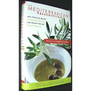 The Mediterranean Prescription: Meal Plans and Recipes to Help You Stay Slim and Healthy for the Rest of Your Life: Angelo Acquista, Laurie Anne Vandermolen: 9780345479242: Books