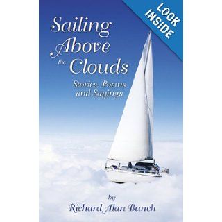 Sailing Above the Clouds: Stories, Poems, and Sayings: Richard Alan Bunch: 9780741478771: Books