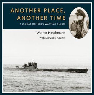 Another Place, Another Time: A U boat Officer's Wartime Album (9781896941646): Donald Graves, Werner Hirschmann: Books