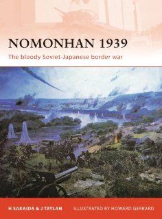 Nomonhan 1939: The bloody Soviet Japanese border war (Campaign): Henry Sakaida, Taylan Taylan, Howard Gerrard: 9781849082396: Books