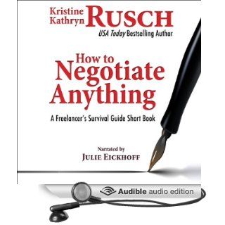 How to Negotiate Anything: A Freelancer's Survival Guide Short Book   The Freelancer's Survival Guide (Audible Audio Edition): Kristine Kathryn Rusch, Julie Eickhoff: Books