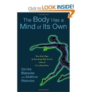 The Body Has a Mind of Its Own: How Body Maps in Your Brain Help You Do (Almost) Everything Better: Sandra Blakeslee, Matthew Blakeslee: 9781400064694: Books