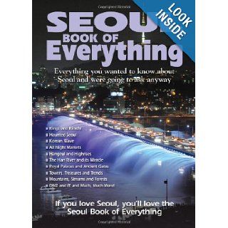 Seoul Book of Everything: Everything You Wanted to Know About Seoul and Were Going to Ask Anyway: Tim Lehnert: 9780981094175: Books