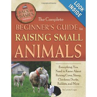 The Complete Beginners Guide to Raising Small Animals: Everything You Need to Know About Raising Cows, Sheep, Chickens, Ducks, Rabbits, and More (Back To Basics) (Back to Basics: Farming): Carlotta Cooper: 9781601383761: Books