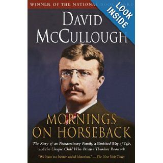 Mornings on Horseback: The Story of an Extraordinary Family, a Vanished Way of Life and the Unique Child Who Became Theodore Roosevelt: David McCullough: 9780671447540: Books
