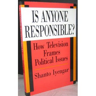 Is Anyone Responsible?: How Television Frames Political Issues (American Politics and Political Economy Series): Shanto Iyengar: 9780226388557: Books