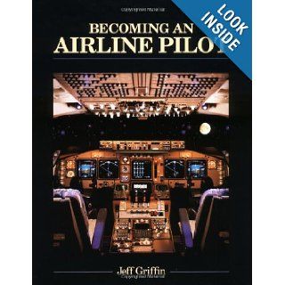 Becoming an Airline Pilot: Jeff Griffin: 9780830684496: Books