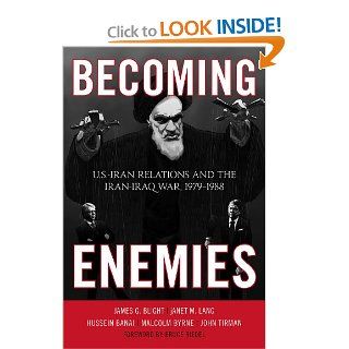 Becoming Enemies: U.S. Iran Relations and the Iran Iraq War, 1979 1988: James G. Blight, janet M. Lang, Hussein Banai, Malcolm Byrne, John Tirman, Bruce Riedel: 9781442208308: Books