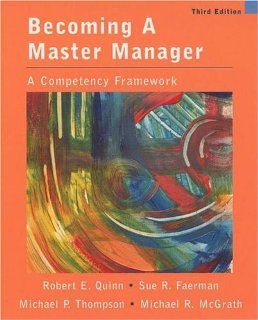 Becoming A Master Manager: A Competency Framework: Robert E. Quinn, Sue R. Faerman, Michael P. Thompson, Michael McGrath: 9780471361787: Books