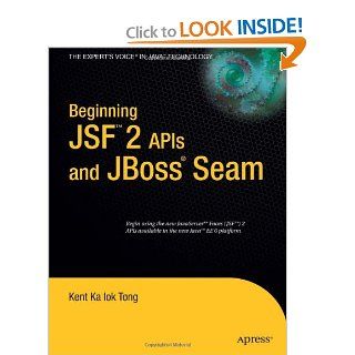 Beginning JSF™ 2 APIs and JBoss® Seam (Expert's Voice in Java): Kent Ka Iok Tong: 9788126523931: Books