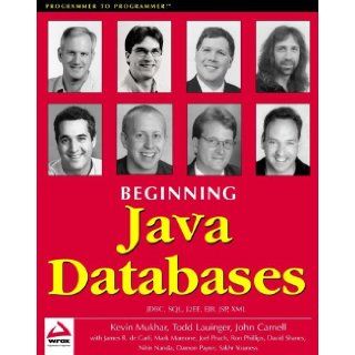 Beginning Java Databases: JDBC, SQL, J2EE, EJB, JSP, XML: Kevin Mukhar, Todd Lauinger, John Carnell: 9781861004376: Books
