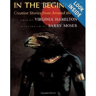 In the Beginning: Creation Stories from Around the World: Virginia Hamilton, Barry Moser: 9780152387426: Books