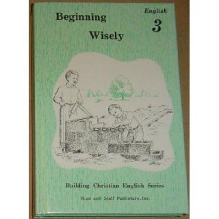 Building Christain English Beginning Wisely Grade 3: Inc. Rod and Staff Publishers: Books