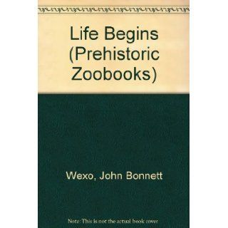 Life Begins (Prehistoric Zoobooks): John Bonnett Wexo, Walter Stuart: 9780886823870: Books