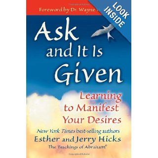 Ask and It Is Given: Learning to Manifest Your Desires: Esther Hicks, Jerry Hicks, Wayne W. Dyer: 9781401904593: Books