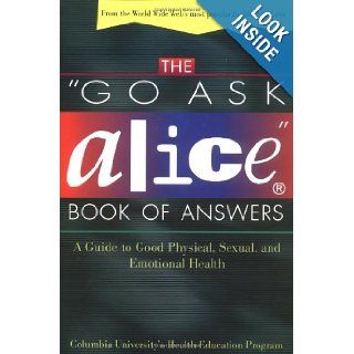 The "Go Ask Alice" Book of Answers: A Guide to Good Physical, Sexual, and Emotional Health: Columbia University's Health Education Program: 9780805055702: Books