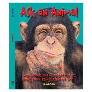 Ask An Animal Why Animals are Much Better at Doing Some Things than We Are Miranda Smith 9780785828990 Books