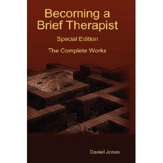 Becoming a Brief Therapist: Special Edition The Complete Works: Daniel Jones: 9781409230311: Books