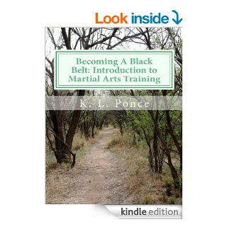Becoming A Black Belt: Introduction to Martial Arts Training (Becoming A Black Belt: Character Building For The Martial Artist) eBook: K. L.  Ponce: Kindle Store
