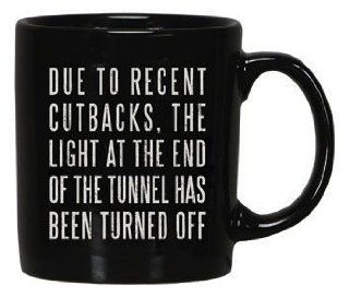 "DUE TO RECENT CUTBACKS, THE LIGHT AT THE END OF THE TUNNEL HAS BEEN TURNED OFF" Black Coffee / Tea Mug : Sports Fan Coffee Mugs : Sports & Outdoors