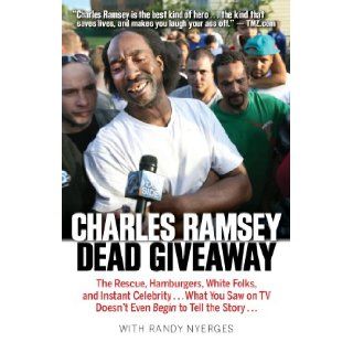 Dead Giveaway The Rescue, Hamburgers, White Folks, and Instant Celebrity . . . What You Saw on TV Doesn't Begin to Tell the Story . . . Charles Ramsey, Randy Nyerges 9781938441516 Books