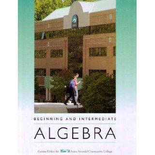 Beginning and Intermediate Algebra (Anne Arudel Community College Custom): 9780536980175: Books