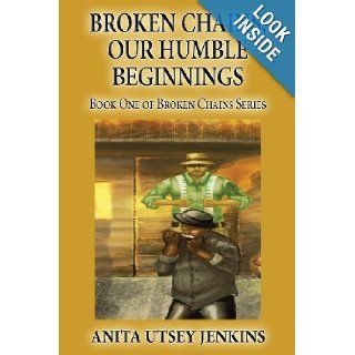 Broken Chains, Our Humble Beginnings: Book One of Broken Chains Series: Anita Utsey Jenkins: 9781630044985: Books