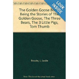 The Golden Goose Book: Being the Stories of The Golden Goose, The Three Bears, The 3 Little Pigs, Tom Thumb: L. Leslie Brooke: Books