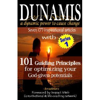 Dunamis, a dynamic power to cause change: Seven (7) inspirational articles with 101 Guiding Principles for optimizing your God given potential (Dunamis Series) (Volume 1) (9781483991412): Israelmore Ayivor: Books