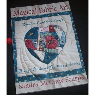 Magical Fabric Art: Spellwork & Wishcraft through Patchwork Quilting and Sewing: Sandra McCraw Scarpa: 9781567186536: Books