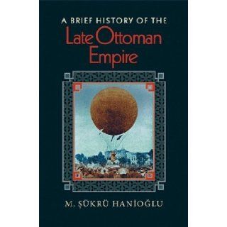 A Brief History of the Late Ottoman Empire (9780691146171): M. Skr Hanioglu: Books