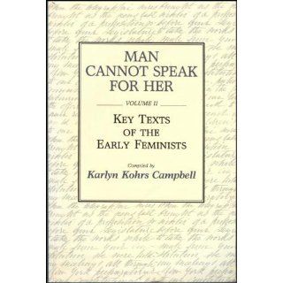 Man Cannot Speak for Her: Volume II; Key Texts of the Early Feminists: Karlyn Kohrs Campbell: 9780275932671: Books