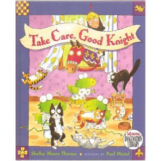 Take Care, Good Knight   Three Little Dragons Agree to Take Care of the Old Wizard's Cats While He Is Away, but Their Inability to Read His Instructions Cause Problems Until Their Friend, the Good Knight Saves the Day, Hardcover, First Edition 2006: by