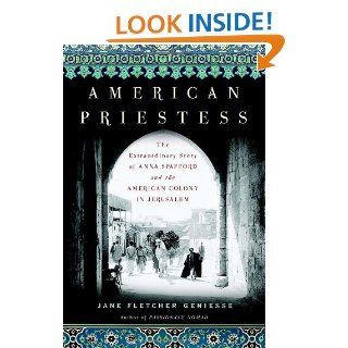 American Priestess: The Extraordinary Story of Anna Spafford and the American Colony in Jerusalem: Jane Fletcher Geniesse: 9780385519267: Books