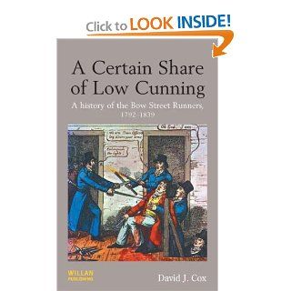 A Certain Share of Low Cunning: A History of the Bow Street Runners, 1792 1839 (9781843927679): David J. Cox: Books