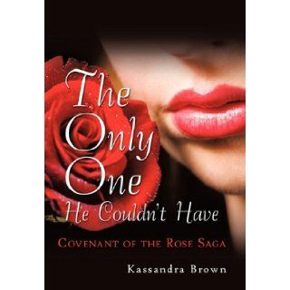 The Only One He Couldn't Have: Covenant of the Rose Saga: Kassandra Brown: 9781452072920: Books