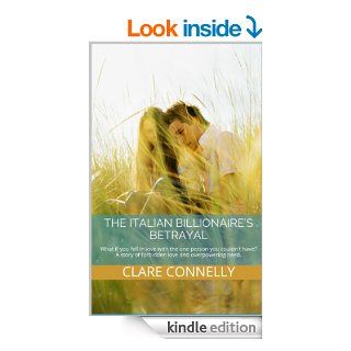 The Italian Billionaire's Betrayal: What if you fell in love with the one person you couldn't have? A story of forbidden love and overpowering need.   Kindle edition by Clare Connelly. Literature & Fiction Kindle eBooks @ .