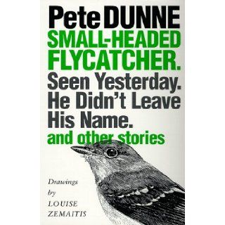 Small headed Flycatcher. Seen Yesterday. He Didn't Leave His Name. and other stories Pete Dunne, Louise Zemaitis 9780292716001 Books
